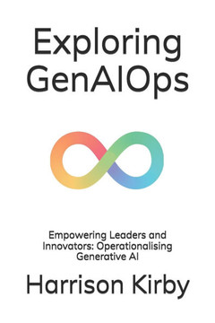 Exploring GenAIOps: Empowering Leaders and Innovators: Operationalising Generative AI