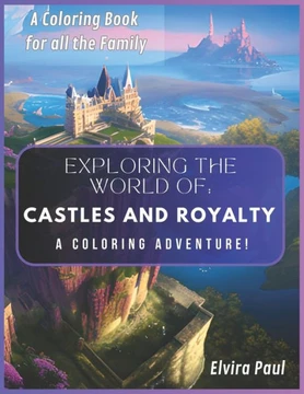 Exploring the World of: Castles and Royalty: A Coloring Adventure!