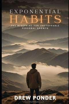 Exponential Habits: The Blueprint for Unstoppable Personal Growth