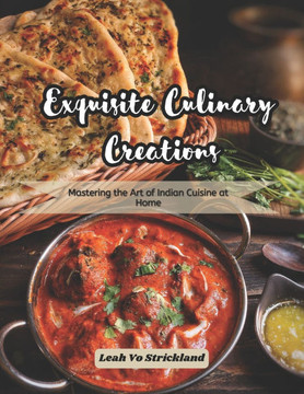 Exquisite Culinary Creations: Mastering the Art of Indian Cuisine at Home