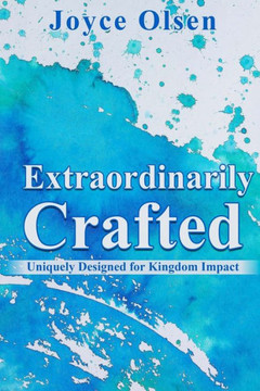 Extraordinarily Crafted: Uniquely Designed for Kingdom Impact