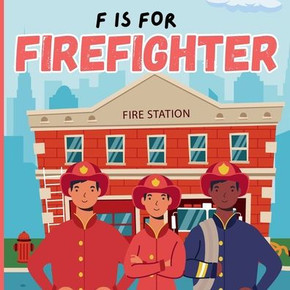 F Is For Firefighter: A Educational Fun ABC Picture Alphabet Book About Fireman, Firetruck For Children