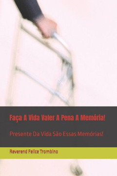 Faça A Vida Valer A Pena A Memória!: Presente Da Vida São Essas Memórias!