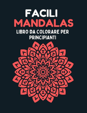 facili mandalas - Libro da colorare per principianti: Bellissimi mandala semplici e facili da colorare per adulti e principianti. Libro da colorare Ma