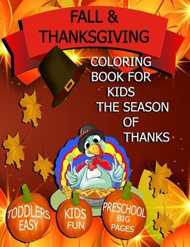 Fall & Thanksgiving Coloring Book for Kids: Toddlers, Kids, Preschool Fun Easy Big Pages!: The Season of Thanks