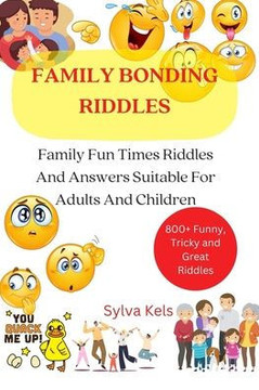 Family Bonding Riddles: Family Fun Times Riddles And Answers Suitable For Adults And Children
