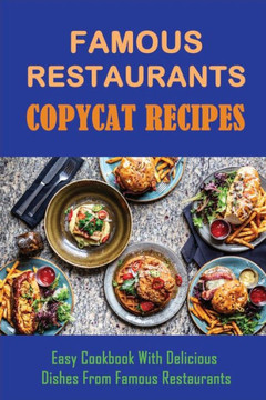 Famous Restaurants Copycat Recipes: Easy Cookbook With Delicious Dishes From Famous Restaurants: How To Make Side Recipes Like The Olive Garden