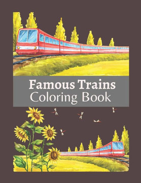 Famous Trains Coloring Book: A Coloring Book Train for Toddlers, Preschoolers, Kids Ages 4-8, Boys or Girls, With Cute Illustrations of Trains & Lo