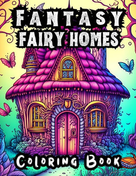 Fantasy Fairy Homes Coloring Book for Adults Stress Relief & Mindfulness