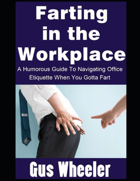 Farting in the Workplace: A Humorous Guide To Navigating Office Etiquette When You Gotta Fart