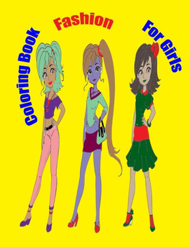 Fashion Coloring Book For Girls: Fun Fashion and Fresh Styles!: Coloring Book For Girls (Fashion & Other Fun Coloring Books For Adults, Teens, & Girls Fashion Coloring Book For Girls: Fun Fashion and Fresh Styles!: Coloring Book For Girls (Fashion & Other Fun Coloring Books For Adults, Teens, & Girls