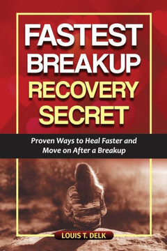 Fastest Breakup Recovery Secret: Proven Ways to Heal Faster And Move on After a Breakup