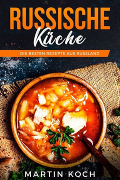 Russische Küche, Die Besten Rezepte Aus Russland Russische Küche, Die Besten Rezepte Aus Russland