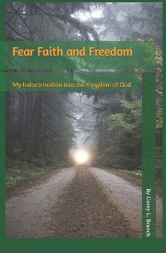 Fear Faith and Freedom: My indoctrination into the Kingdom of God