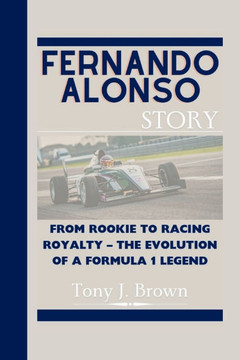 Fernando Alonso Story: From Rookie to Racing Royalty - The Evolution of a Formula 1 Legend
