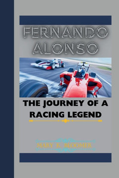 Fernando Alonso: The Journey of a Racing Legend