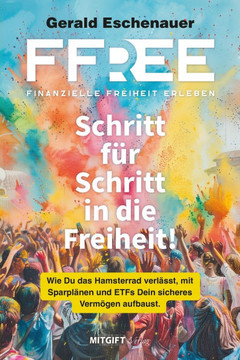 FFree - Finanzielle Freiheit erleben: Schritt für Schritt in die Freiheit! Wie Du das Hamsterrad verlässt, mit Sparplänen und ETFs Dein sicheres Vermö