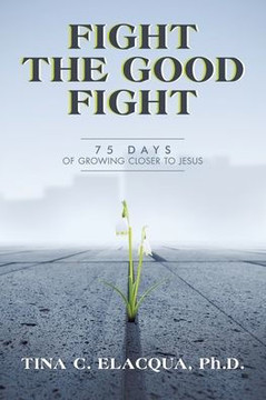 Fight the Good Fight: 75 Days of Growing Closer to Jesus