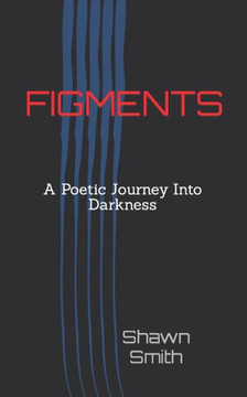Figments: A Poetic Journey Into Darkness