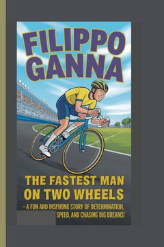 Filippo Ganna: The Fastest Man on Two Wheels - A Fun and Inspiring Story of Determination, Speed, and Chasing Big Dreams!