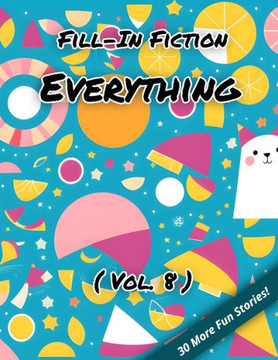 Fill-In Fiction: Everything Edition: (Volume 8)