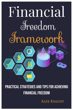 Financial Freedom Framework: Practical Strategies and Tips for Achieving Financial Freedom