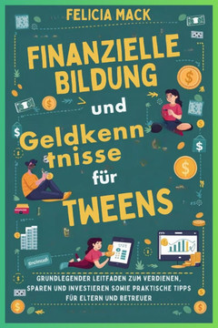 Finanzielle Bildung und Geldkenntnisse für Tweens: Grundlegender Leitfaden zum Verdienen, Sparen und Investieren sowie praktische Tipps für Eltern und