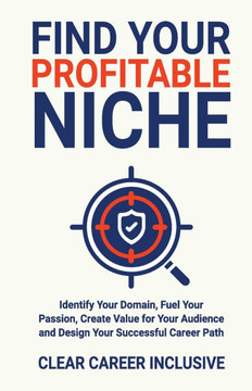Find Your Profitable Niche: Identify Your Domain, Fuel Your Passion, Create Value for Your Audience and Design Your Successful Career Path