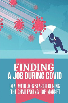 Finding A Job During Covid: Deal With Job Search During The Challenging Job Market: Job Hunting Strategies