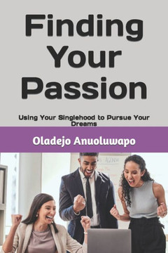 Finding Your Passion: Using Your Singlehood to Pursue Your Dreams Finding Your Passion: Using Your Singlehood to Pursue Your Dreams
