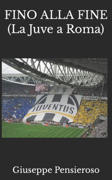 Fino Alla Fine: (La Juve a Roma)