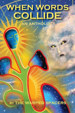 When Words Collide : A Collection Of Speculative Short Fiction By The Warped Spacers