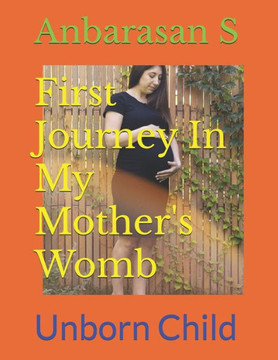 First Journey In My Mother's Womb: Unborn Child First Journey In My Mother's Womb: Unborn Child