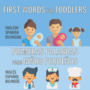 First Words For Toddlers - English Spanish Bilingual: Primeras palabras para niños pequeños - Inglés - Español Bilingüe