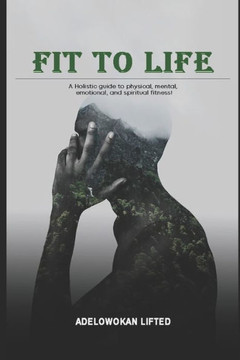 Fit to Life: A Holistic Guide to Physical, Mental, Emotional, and Spiritual Fitness. 100% Guaranted