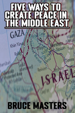 Five Ways to Create Peace in the Middle East Five Ways to Create Peace in the Middle East
