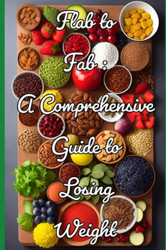 Flab To Fab: A Comprehensive Guide To Loosing Weight