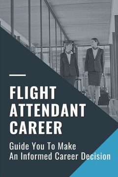 Flight Attendant Career: Guide You To Make An Informed Career Decision: Flight Attendant Career Right