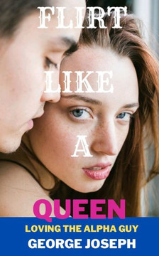 Flirt like a queen: loving the alpha guy
