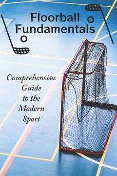 Floorball Fundamentals: Comprehensive Guide to the Modern Sport