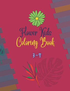 Flower Kids Coloring Book 3-7: Coloring Book for Kids with Beautiful spring flowers Pages to Color