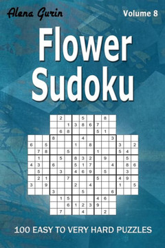 Flower Sudoku: 100 Easy to Very Hard Puzzles (Volume 8) One puzzle per page