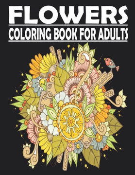 FLOWERS Coloring Book For Adults: adult coloring book for Anxiety & Stress Relief Featuring Beautiful Flower Designs VOL2