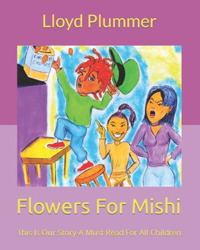 Flowers For Mishi: This Is Our Story-A Must Read For All Children
