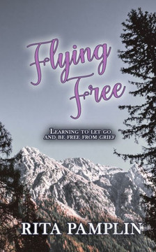 Flying Free: Learning To Let Go And Be Free From Grief
