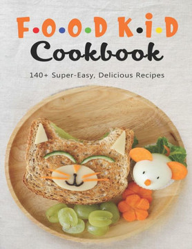 Food Kid Cookbook: 140+ Super-Easy, Delicious Recipes