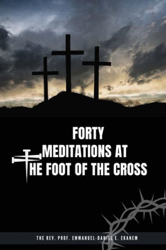 Forty Meditations at the Foot of the Cross Forty Meditations at the Foot of the Cross