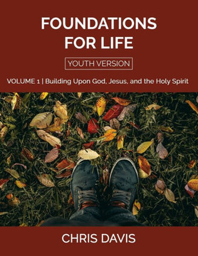 Foundations for Life Volume 1 [Youth Version]: Building Upon God, Jesus, and the Holy Spirit
