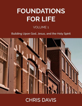 Foundations for Life Volume 1: Building Upon God, Jesus, and the Holy Spirit
