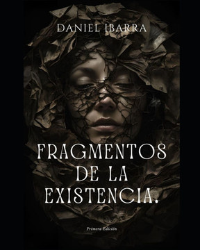 Fragmentos de la Existencia.: una novela de Daniel Ibarra.